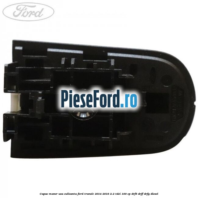 Capac maner usa culisanta Ford Transit 2014-2018 2.2 TDCi 100 cp DRF5, DRFF, DRFG diesel