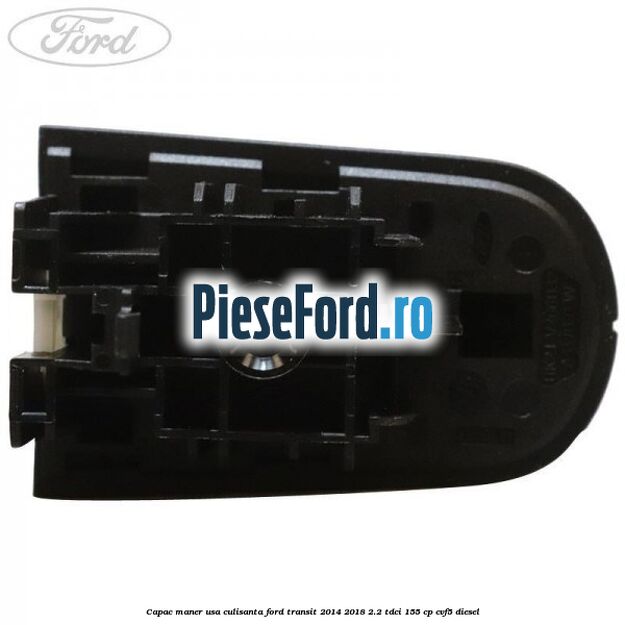 Capac maner usa culisanta Ford Transit 2014-2018 2.2 TDCi 155 cp CVF5 diesel