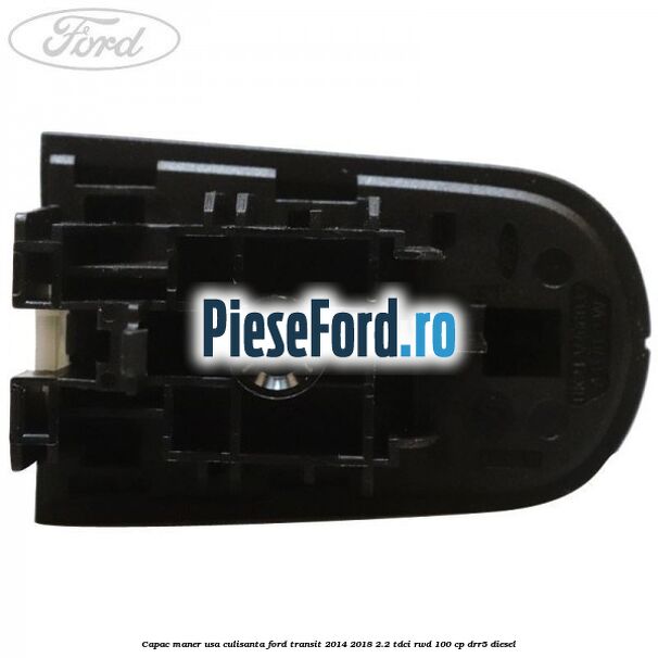 Capac maner usa culisanta Ford Transit 2014-2018 2.2 TDCi RWD 100 cp Capac maner usa culisanta Ford Transit 2014-2018 2.2 TDCi RWD 100 cp DRR5 diesel