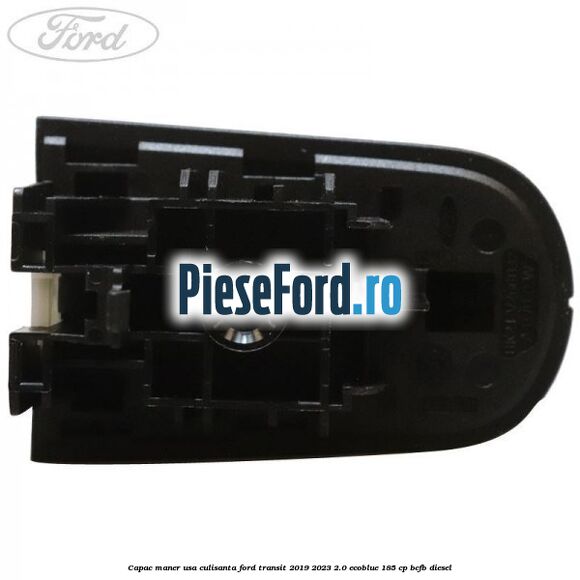 Capac maner usa culisanta Ford Transit 2019-2023 2.0 EcoBlue 185 cp BCFB diesel