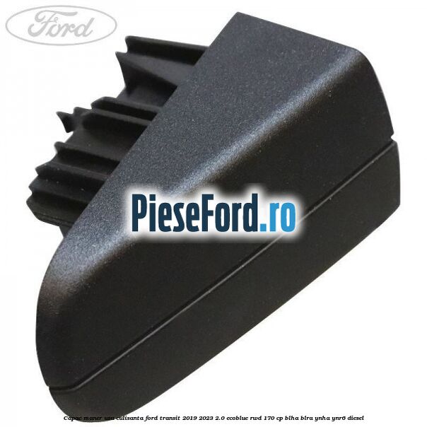 Capac maner usa culisanta Ford Transit 2019-2023 2.0 EcoBlue RWD 170 cp BLHA, BLRA, YNHA, YNR6 diesel