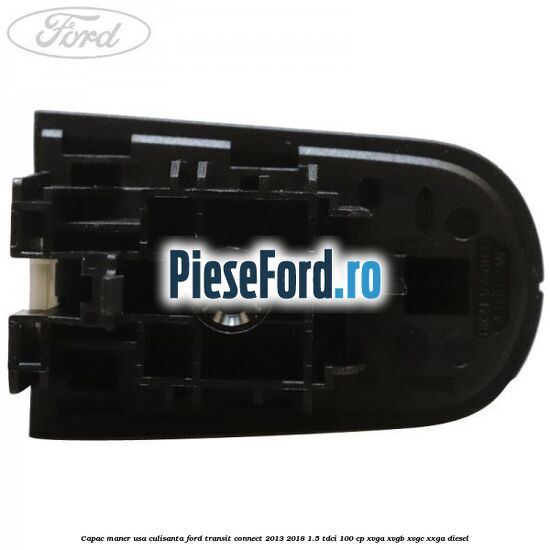 Capac maner usa culisanta Ford Transit Connect 2013-2018 1.5 TDCi 100 cp Capac maner usa culisanta Ford Transit Connect 2013-2018 1.5 TDCi 100 cp XVGA, XVGB, XVGC, XXGA diesel