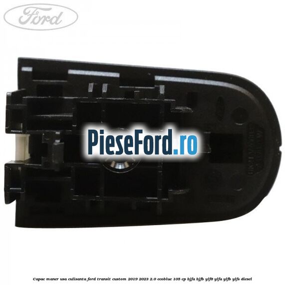Capac maner usa culisanta Ford Transit Custom 2019-2023 2.0 EcoBlue 105 cp BJFA, BJFB, YLF6, YLFA, YLFB, YLFS diesel