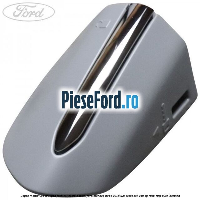 Capac maner usa dreapta fata cu insertie crom Ford Mondeo 2014-2018 2.0 EcoBoost 240 cp R9CB, R9CF, R9CH benzina