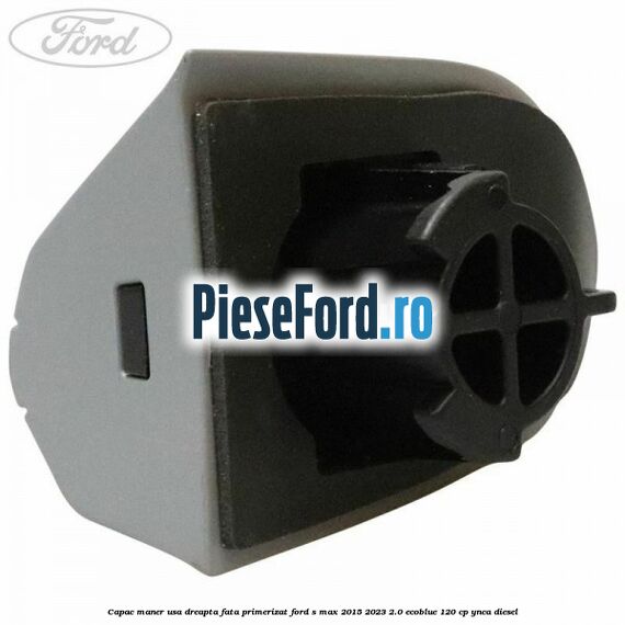 Capac maner usa dreapta fata primerizat Ford S-Max 2015-2023 2.0 EcoBlue 120 cp YNCA diesel
