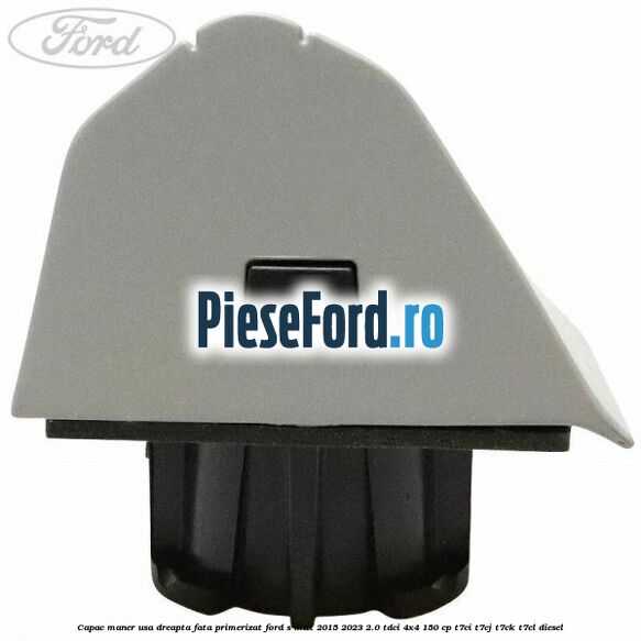 Capac maner usa dreapta fata primerizat Ford S-Max 2015-2023 2.0 TDCi 4x4 150 cp T7CI, T7CJ, T7CK, T7CL diesel