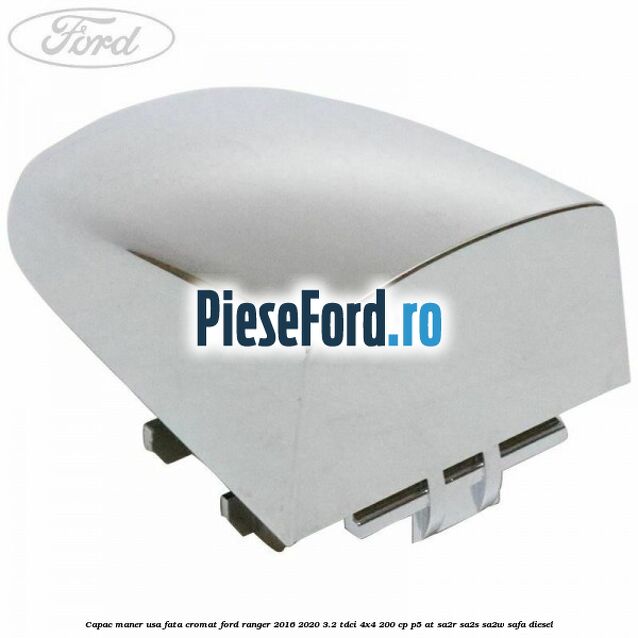 Capac maner usa fata cromat Ford Ranger 2016-2020 3.2 TDCi 4x4 200 cp P5-AT, SA2R, SA2S, SA2W, SAFA diesel
