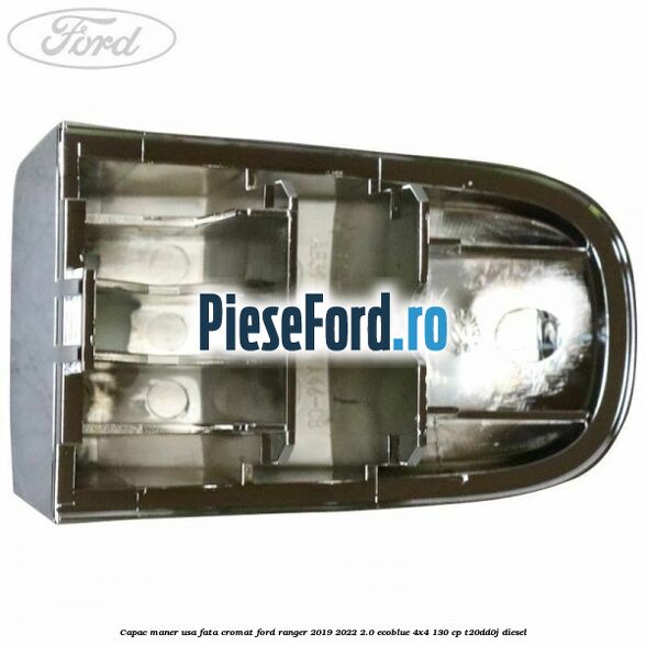 Capac maner usa fata cromat Ford Ranger 2019-2022 2.0 EcoBlue 4x4 130 cp T20DD0J diesel