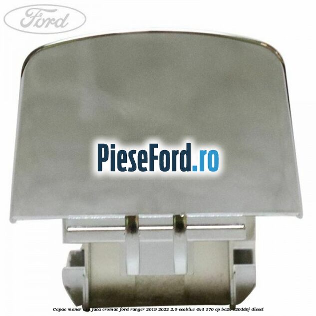 Capac maner usa fata cromat Ford Ranger 2019-2022 2.0 EcoBlue 4x4 170 cp BC2X, T20DD0J diesel