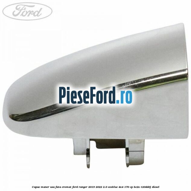 Capac maner usa fata cromat Ford Ranger 2019-2022 2.0 EcoBlue 4x4 170 cp BC2X, T20DD0J diesel