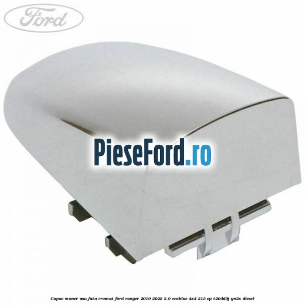 Capac maner usa fata cromat Ford Ranger 2019-2022 2.0 EcoBlue 4x4 213 cp T20DD0J, YN2X diesel