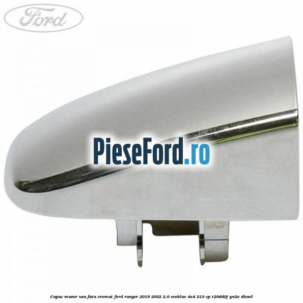 Capac maner usa fata cromat Ford Ranger 2019-2022 2.0 EcoBlue 4x4 213 cp T20DD0J, YN2X diesel