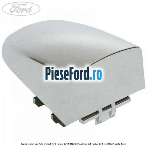 Capac maner usa fata cromat Ford Ranger 2019-2022 2.0 EcoBlue 4x4 Raptor 213 cp T20DD0J, YN2X diesel