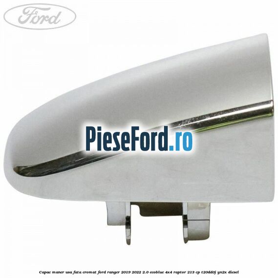 Capac maner usa fata cromat Ford Ranger 2019-2022 2.0 EcoBlue 4x4 Raptor 213 cp T20DD0J, YN2X diesel