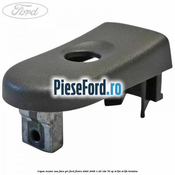 Capac maner usa fata gri Ford Fiesta 2002-2005 1.25 16V 70 cp M7JA, M7JB benzina