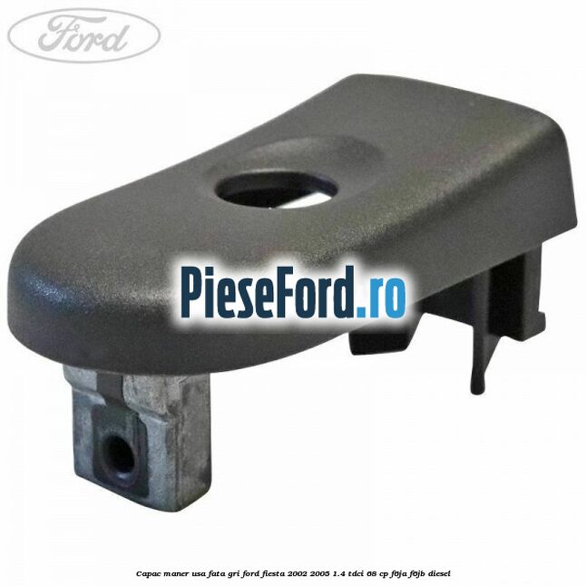 Capac maner usa fata gri Ford Fiesta 2002-2005 1.4 TDCi 68 cp F6JA, F6JB diesel