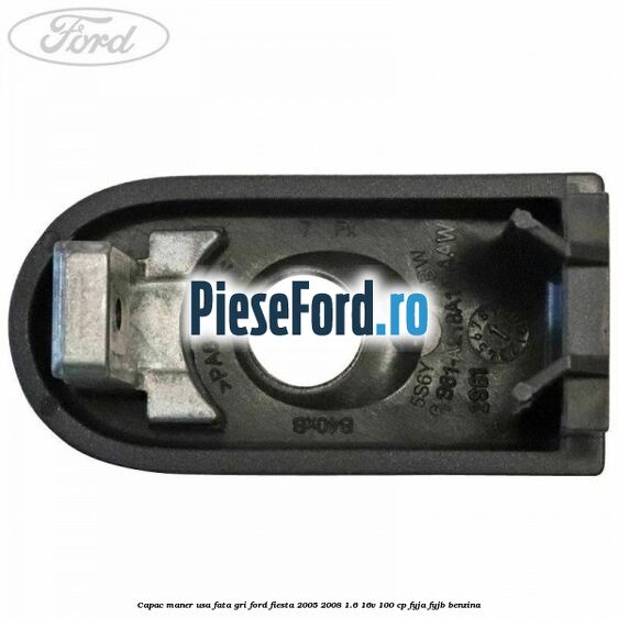 Capac maner usa fata gri Ford Fiesta 2005-2008 1.6 16V 100 cp FYJA, FYJB benzina