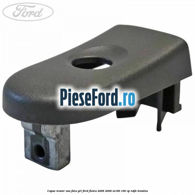 Capac maner usa fata gri Ford Fiesta 2005-2008 ST150 150 cp
