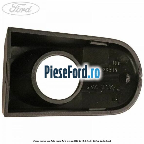 Capac maner usa fata negru Ford C-Max 2011-2015 2.0 TDCi 115 cp TYDA diesel