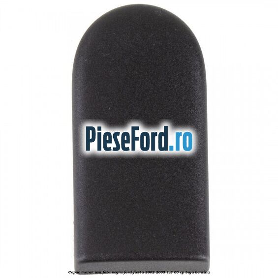 Capac maner usa fata negru Ford Fiesta 2002-2005 1.3 60 cp BAJA benzina