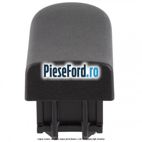 Capac maner usa fata negru Ford Fusion 1.25 75 cp FUJA, FUJB benzina