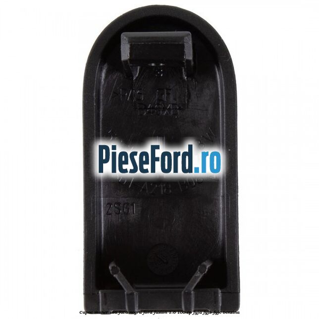 Capac maner usa fata negru Ford Fusion 1.6 100 cp Capac maner usa fata negru Ford Fusion 1.6 100 cp FYJA, FYJB, FYJC benzina