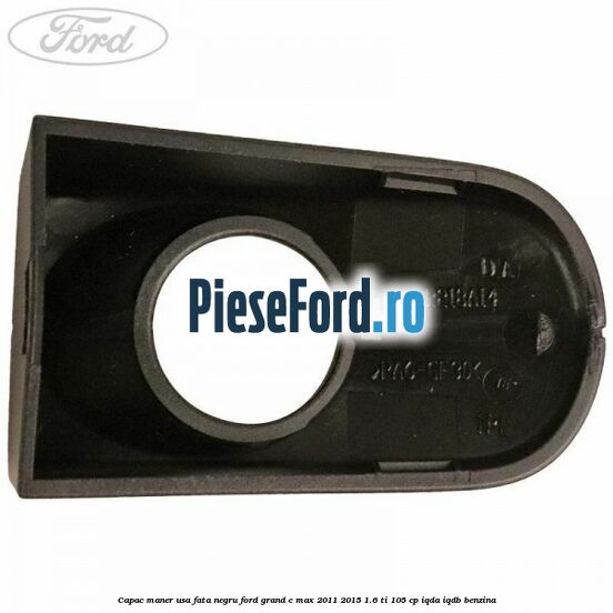 Capac maner usa fata negru Ford Grand C-Max 2011-2015 1.6 Ti 105 cp IQDA, IQDB benzina