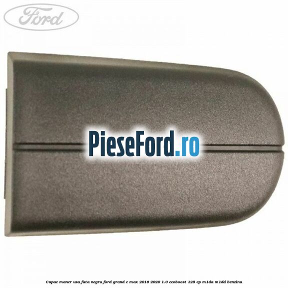 Capac maner usa fata negru Ford Grand C-Max 2016-2020 1.0 EcoBoost 125 cp M1DA, M1DD benzina