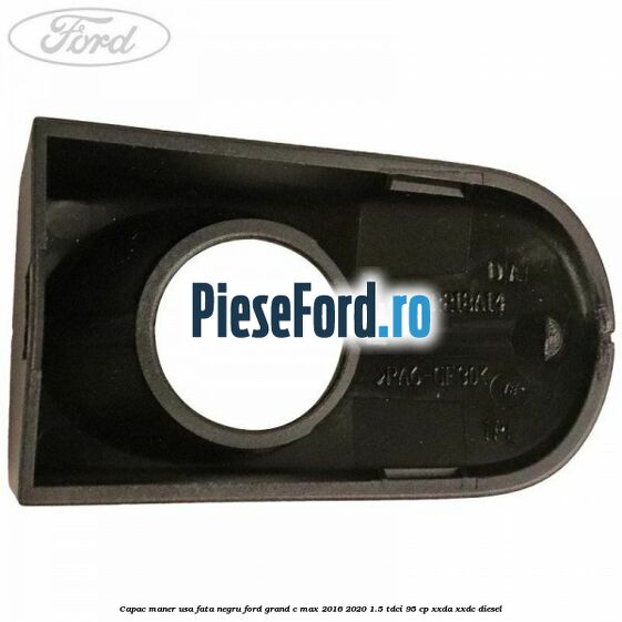 Capac maner usa fata negru Ford Grand C-Max 2016-2020 1.5 TDCi 95 cp XXDA, XXDC diesel