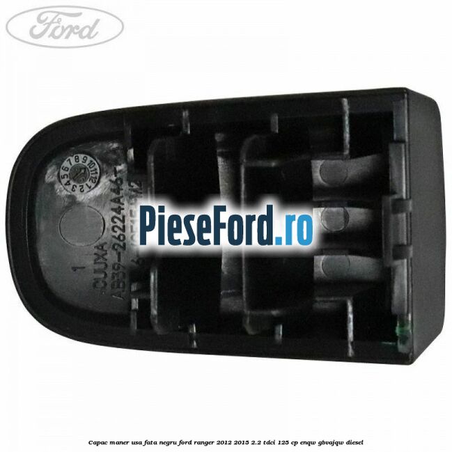 Capac maner usa fata negru Ford Ranger 2012-2015 2.2 TDCi 125 cp ENQW, GBVAJQW diesel