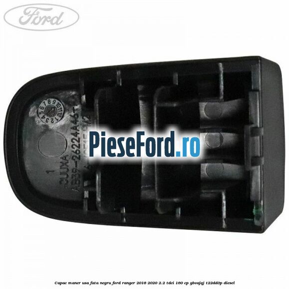 Capac maner usa fata negru Ford Ranger 2016-2020 2.2 TDCi 160 cp GBVAJQJ, T22DD0P diesel