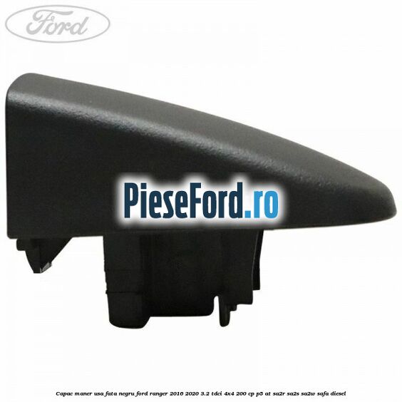 Capac maner usa fata negru Ford Ranger 2016-2020 3.2 TDCi 4x4 200 cp P5-AT, SA2R, SA2S, SA2W, SAFA diesel