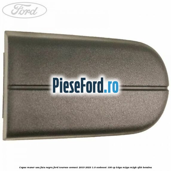 Capac maner usa fata negru Ford Tourneo Connect 2019-2023 1.0 EcoBoost 100 cp B3GA, M2GA, M2GB, SFCB benzina