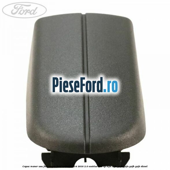 Capac maner usa fata negru Ford Transit 2014-2018 2.0 EcoBlue 170 cp BLFA, BLFB, YNF6, YNFA, YNFB, YNFS diesel