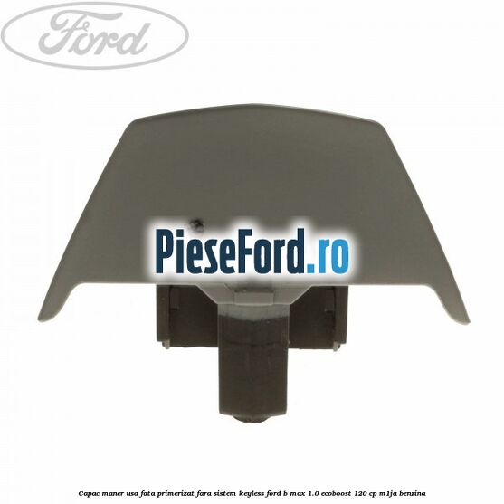 Capac maner usa fata primerizat fara sistem keyless Ford B-Max 1.0 EcoBoost 120 cp M1JA benzina