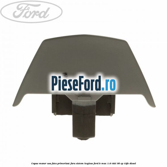 Capac maner usa fata primerizat fara sistem keyless Ford B-Max 1.6 TDCi 95 cp T3JB diesel