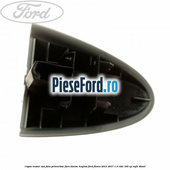 Capac maner usa fata primerizat fara sistem keyless Ford Fiesta 2013-2017 1.5 TDCi 100 cp XUJH diesel