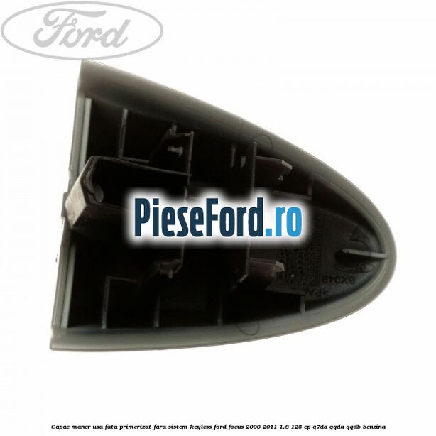 Capac maner usa fata primerizat fara sistem keyless Ford Focus 2008-2011 1.8 125 cp Q7DA, QQDA, QQDB benzina