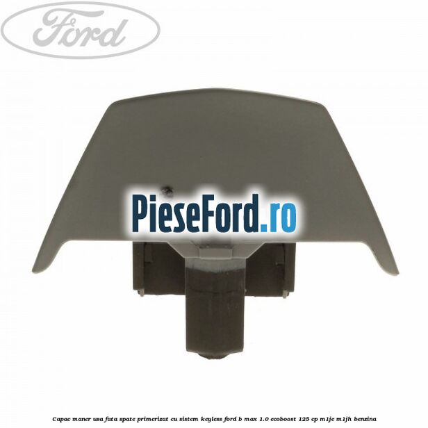 Capac maner usa fata spate primerizat cu sistem keyless Ford B-Max 1.0 EcoBoost 125 cp M1JE, M1JH benzina