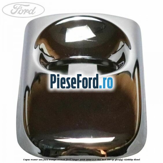 Capac maner usa fata stanga cromat Ford Ranger 2016-2020 2.2 TDCi 4x4 160 cp Capac maner usa fata stanga cromat Ford Ranger 2016-2020 2.2 TDCi 4x4 160 cp GBVAJQJ, T22DD0P diesel