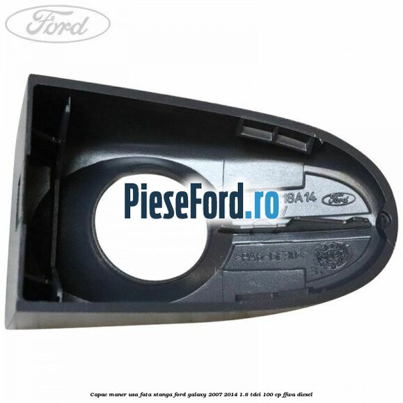 Capac maner usa fata stanga Ford Galaxy 2007-2014 1.8 TDCi 100 cp Capac maner usa fata stanga Ford Galaxy 2007-2014 1.8 TDCi 100 cp FFWA diesel