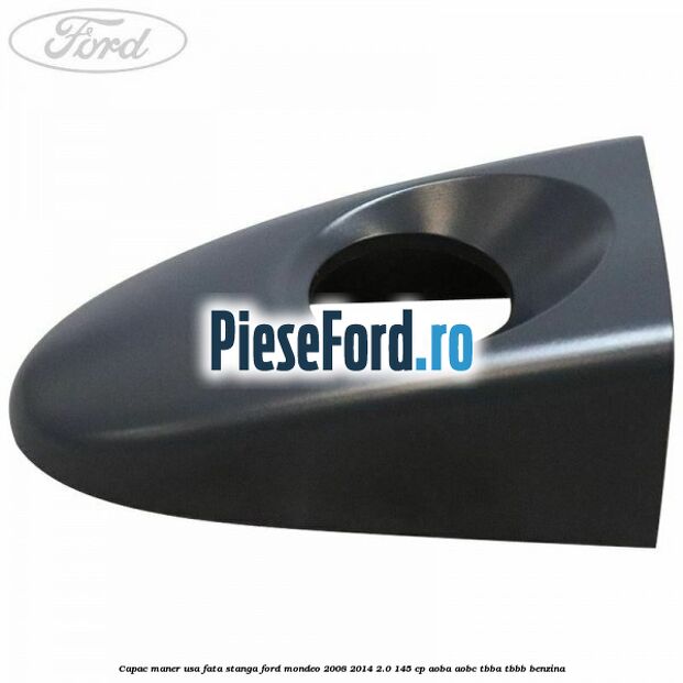 Capac maner usa fata stanga Ford Mondeo 2008-2014 2.0 145 cp AOBA, AOBC, TBBA, TBBB benzina