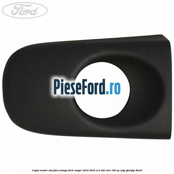 Capac maner usa fata stanga Ford Ranger 2012-2015 2.2 TDCi 4x4 150 cp ENQJ, GBVAJQJ diesel