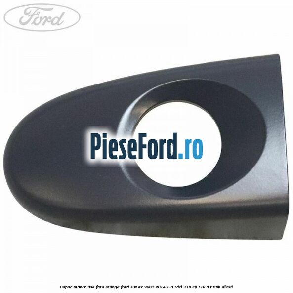 Capac maner usa fata stanga Ford S-Max 2007-2014 1.6 TDCi 115 cp Capac maner usa fata stanga Ford S-Max 2007-2014 1.6 TDCi 115 cp T1WA, T1WB diesel