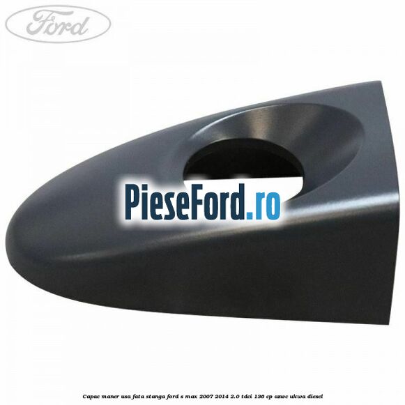 Capac maner usa fata stanga Ford S-Max 2007-2014 2.0 TDCi 136 cp AZWC, UKWA diesel