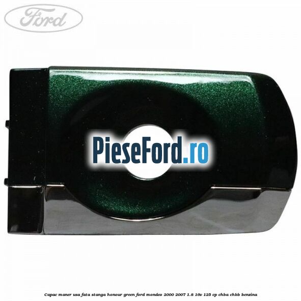 Capac maner usa fata stanga honour green Ford Mondeo 2000-2007 1.8 16V 125 cp CHBA, CHBB benzina