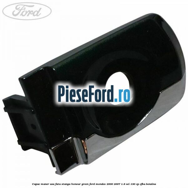 Capac maner usa fata stanga honour green Ford Mondeo 2000-2007 1.8 SCi 130 cp CFBA benzina