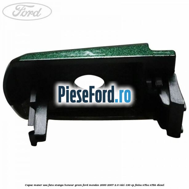 Capac maner usa fata stanga honour green Ford Mondeo 2000-2007 2.0 TDCi 130 cp Capac maner usa fata stanga honour green Ford Mondeo 2000-2007 2.0 TDCi 130 cp FMBA, N7BA, N7BB diesel
