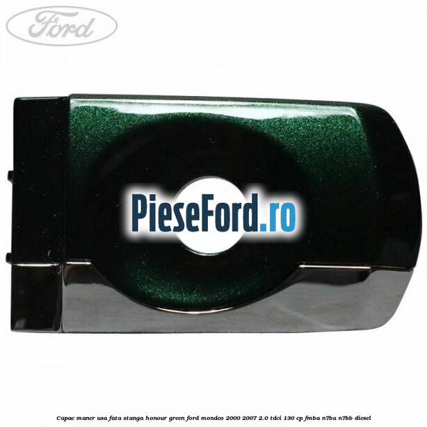 Capac maner usa fata stanga honour green Ford Mondeo 2000-2007 2.0 TDCi 130 cp FMBA, N7BA, N7BB diesel