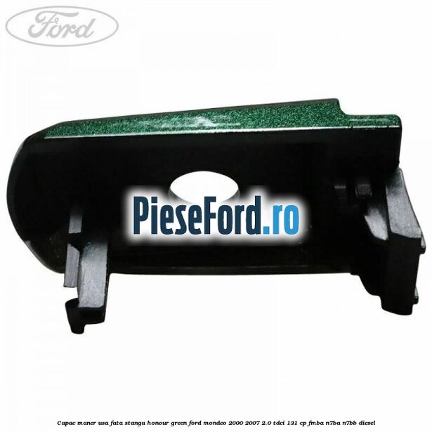 Capac maner usa fata stanga honour green Ford Mondeo 2000-2007 2.0 TDCi 131 cp FMBA, N7BA, N7BB diesel